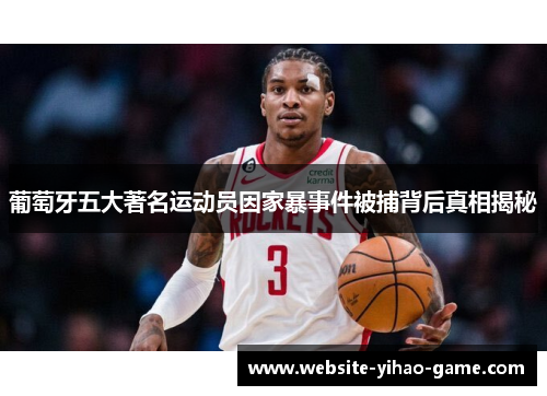 葡萄牙五大著名运动员因家暴事件被捕背后真相揭秘 葡萄牙五大著名运动员因家暴事件被捕背后真相揭秘