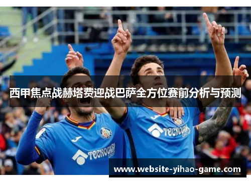 西甲焦点战赫塔费迎战巴萨全方位赛前分析与预测 西甲焦点战赫塔费迎战巴萨全方位赛前分析与预测