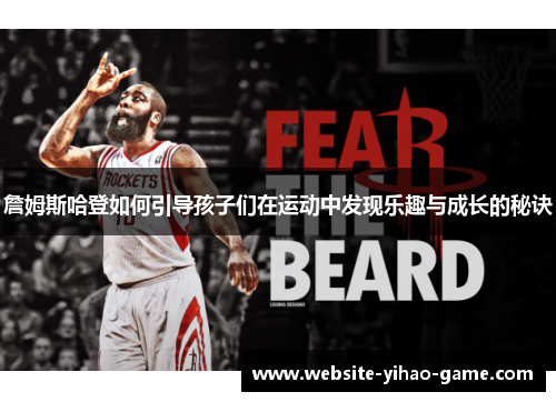 詹姆斯哈登如何引导孩子们在运动中发现乐趣与成长的秘诀 詹姆斯哈登如何引导孩子们在运动中发现乐趣与成长的秘诀